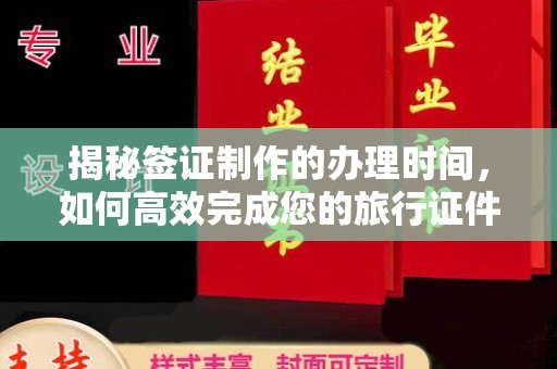 恭城揭秘签证制作的办理时间，如何高效完成您的旅行证件